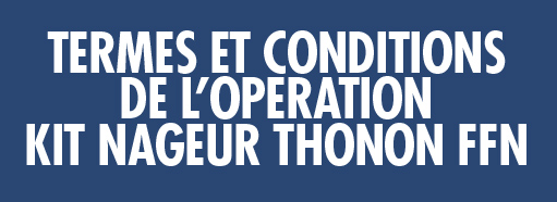 TERMES ET CONDITIONS DE L'OPERATION KIT NAGEUR THONON